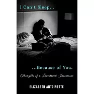 I Can’’t Sleep Because of You: Thoughts of a Lovestruck Insomniac