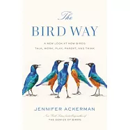 The Bird Way: A New Look at How Birds Talk, Work, Play, Parent, and Think