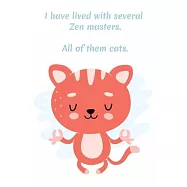 I have lived with several Zen masters All of them cats: Daily Meditation Journal - Log Book - 120 pages, 6x9 inches