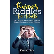 Karen&rsquo;&rsquo;s Riddles For Adults: The 21st Century Conundrum Book That Requires Lateral And Logical Thinking