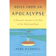 Notes from an Apocalypse: A Personal Journey to the End of the World and Back