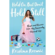 Hold On, But Don&rsquo;t Hold Still: Hope and Humor from My Seriously Flawed Life