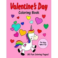 Valentine’’s Day Coloring Book: For Kids ages 4-8: 30 Cute Love Day Images to Color: Unicorns, Animals, Cupcakes and