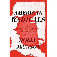 American Radicals: How Nineteenth-Century Protest Shaped the Nation