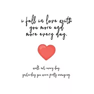 I Fall In Love With You More And More Every Day Valentine Gift Notebook for Lovers: Share your love on Valentine&rsquo;&rsquo;s day