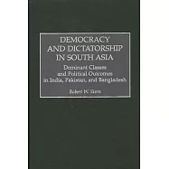 Democracy and Dictatorship in South Asia: Dominant Classes and Political Outcomes in India, Pakistan, and Bangladesh