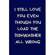 I Still Love You Even Though You Load The Dishwasher All Wrong: Funny Lined Notebook: Novelty Gift For Girlfriend
