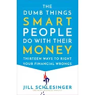 The Dumb Things Smart People Do with Their Money: Thirteen Ways to Right Your Financial Wrongs