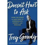 Doesn&rsquo;t Hurt to Ask: Using the Power of Questions to Communicate, Connect, and Persuade