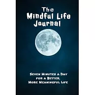 The Mindful Life Journal Seven Minutes a Day for a Better, More Meaningful Life: Gift Idea With Saying On Cover, diary