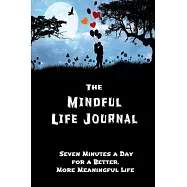 The Mindful Life Journal Seven Minutes a Day for a Better, More Meaningful Life: Gift Idea With Saying On Cover, diary