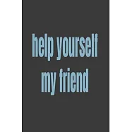 help yourself my friend