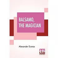 Balsamo, The Magician: Or, The Memoirs Of A Physician, An Entirely New Translation From The Latest Paris Edition, By