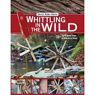 Victorinox Swiss Army Knife Whittling in the Wild: 30+ Fun & Useful Things to Make Out of Wood