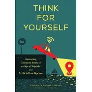 Think for Yourself: Restoring Common Sense in an Age of Experts and Artificial Intelligence