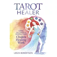 Tarot Healer: Using the Cards to Deepen Your Chakra Healing Work