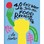 30 Easy Ways to Join the Food Revolution: A Sustainable Cookbook
