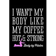 Pilates I Want My Body Like My Coffee Hot and Strong: College Ruled Journal, Diary, Notebook, 6x9 inches with 120 Pages.
