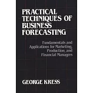 Practical Techniques of Business Forecasting: Fundamentals and Applications for Marketing Production, and Financial