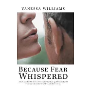 Because Fear Whispered: A Book Based on Life Stories of How We Think and Act Apart from God&rsquo;&rsquo;s Will When Fear Is in