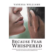 Because Fear Whispered: A Book Based on Life Stories of How We Think and Act Apart from God&rsquo;&rsquo;s Will When Fear Is in