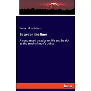 Between the lines: : A condensed treatise on life and health as the truth of man’’s being