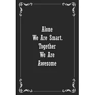 Alone We Are Smart. Together We are Awesome: Blank Lined 120 Pages 6x9 Funny Notebook, Ruled Diary, Sarcastic Humor