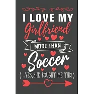 I Love My Girlfriend More Than Soccer Yes She Bought Me This: Journal Notebook 108 Pages 6 x 9 Lined Writing Paper