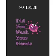 Notebook: Did You Wash Your Hands Cute Germaphobe Funny Germ Lovely Composition Notes Notebook for Work Marble Size