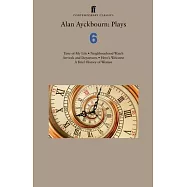 Alan Ayckbourn: Plays 6: Time of My Life; Neighbourhood Watch; Arrivals and Departures; Hero&rsquo;s Welcome; A Brief History