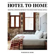 Hotel to Home: Industrial Interiors from the World&rsquo;s Most Original Hotels