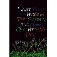 I Just Want To Work In The Garden And Hang Out With My Dog.
