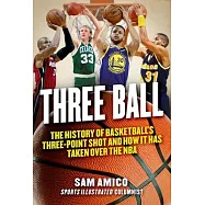 Three Ball: The History of Basketball&rsquo;&rsquo;s Three-Point Shot and How It Has Taken Over the NBA