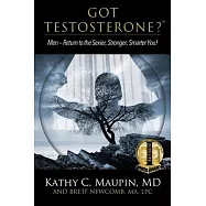 Got Testosterone?: Men-Return to the Sexier, Stronger, Smarter You!