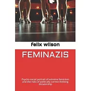 Feminazis: Psycho-social portrait of extreme feminism and the risks of politically correct thinking dictatorship