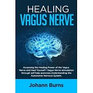 Healing Vagus Nerve: Accessing the Healing Power of the Vagus Nerve and Heal Yourself! Vagus Nerve Stimulation through