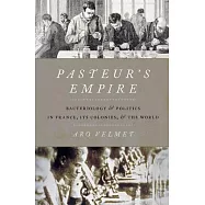 Pasteur’s Empire: Bacteriology and Politics in France, Its Colonies, and the World