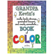 Grandpa Kevin’’s...Book of COLOR: really kinda strange, somewhat bizarre and overly unrealistic..