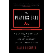 The Players Ball: A Genius, a Con Man, and the Secret History of the Internet’s Rise