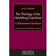 The Theology of the Heidelberg Catechism: A Reformation Synthesis