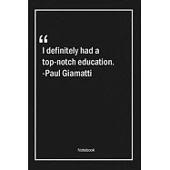 I definitely had a top-notch education. -Paul Giamatti: Lined Gift Notebook With Unique Touch - Journal - Lined Premium