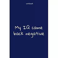 Notebook: Notebook Paper - My IQ came back negative - (funny notebook quotes): Lined Notebook Motivational Quotes,120