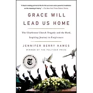 Grace Will Lead Us Home: The Charleston Church Tragedy and the Hard, Inspiring Journey to Forgiveness