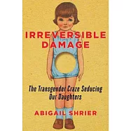 Irreversible Damage: The Transgender Craze Seducing Our Daughters