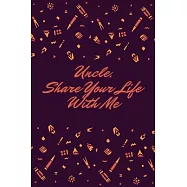 Uncle, Share Your Life With Me: This notebook is dedicated to preserving your memories