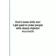 #Nurselife Don&rsquo;&rsquo;t mess with me. I get paid to poke people with sharp objects! Funny Nursing Student Nurse Composition