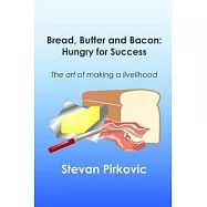 Bread, Butter and Bacon: Hungry for Success - The Art of Making a Livelihood