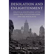 Desolation and Enlightenment: Political Knowledge After Total War, Totalitarianism, and the Holocaust