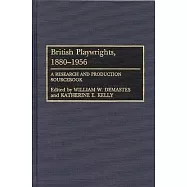British Playwrights, 1880-1956: A Research and Production Sourcebook
