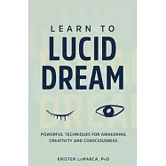 Learn to Lucid Dream: Powerful Techniques for Awakening Creativity and Consciousness